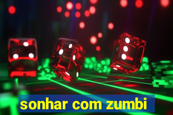 sonhar com zumbi